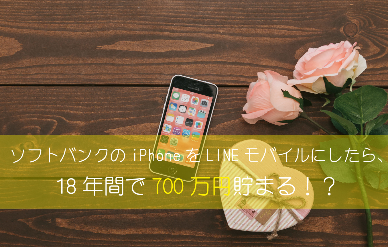 ソフトバンクのiPhoneをLINEモバイルに変えたら、18年間で700万円貯まる！？
